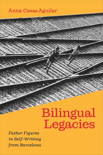 Bilingual Legacies Father Figures In Selfwriting From Barcelona Anna Casas Aguilar