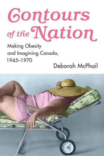 Contours Of The Nation Making Obesity And Imagining Canada 19451970 Deborah Mcphail