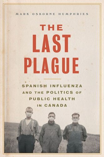 The Last Plague Spanish Influenza And The Politics Of Public Health In Canada Mark Osborne Humphries