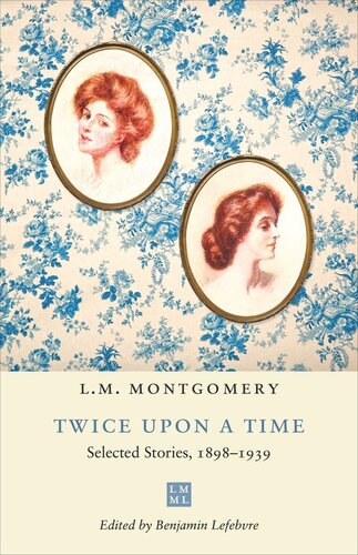 Twice Upon A Time Selected Stories 18981939 Lm Montgomery Editor Benjamin Lefebvre Editor