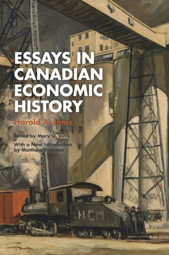 Essays In Canadian Economic History Harold A Innis Editor Mary Q Innis Editor Matthew Evenden Editor