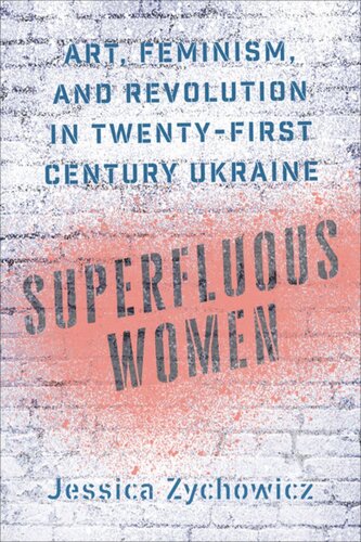 Superfluous Women Art Feminism And Revolution In Twentyfirstcentury Ukraine Jessica Zychowicz