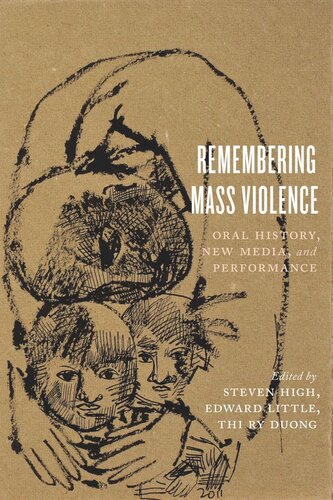 Remembering Mass Violence Oral History New Media And Performance Steven High Editor Edward Little Editor Thi Ry Duong Editor