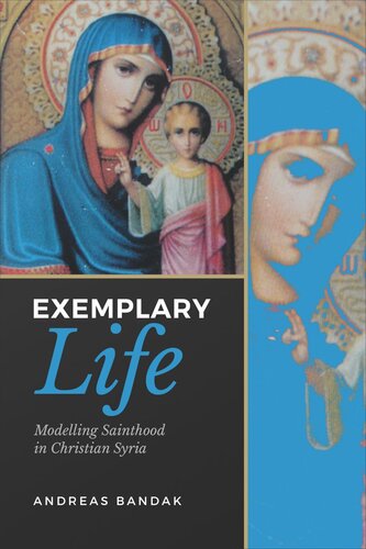 Exemplary Life Modelling Sainthood In Christian Syria Andreas Bandak
