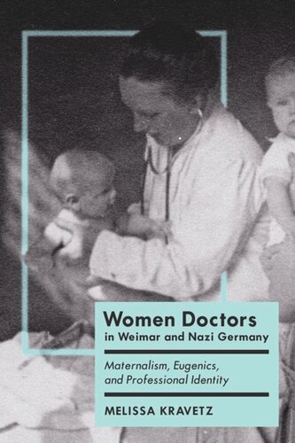 Women Doctors In Weimar And Nazi Germany Maternalism Eugenics And Professional Identity Melissa Kravetz