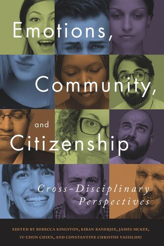 Emotions Community And Citizenship Crossdisciplinary Perspectives Rebecca Kingston Editor Kiran Banerjee Editor James Mckee Editor Yichun Chien Editor Constantine Vassiliou Editor