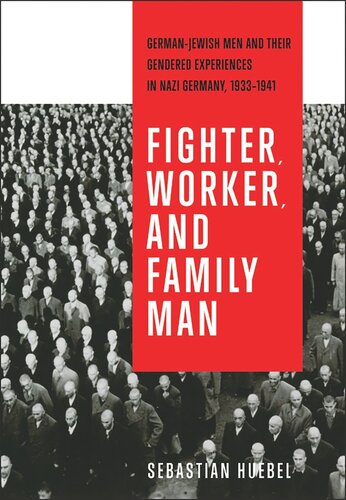 Fighter Worker And Family Man Germanjewish Men And Their Gendered Experiences In Nazi Germany 19331941 Sebastian Huebel