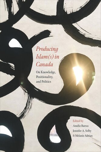 Producing Islams In Canada On Knowledge Positionality And Politics Amlie Barras Editor Jennifer A Selby Editor Melanie Adrian Editor
