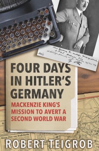 Four Days In Hitlers Germany Mackenzie Kings Mission To Avert A Second World War Robert Teigrob