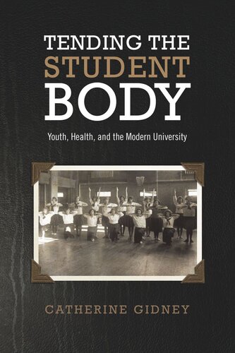 Tending The Student Body Youth Health And The Modern University Catherine Gidney