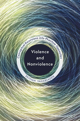 Violence And Nonviolence Conceptual Excursions Into Phantom Opposites Peyman Vahabzadeh