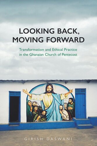 Looking Back Moving Forward Transformation And Ethical Practice In The Ghanaian Church Of Pentecost Girish Daswani