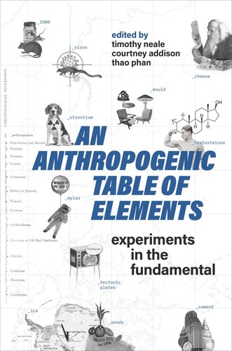 An Anthropogenic Table Of Elements Experiments In The Fundamental Timothy Neale Editor Courtney Addison Editor Thao Phan Editor