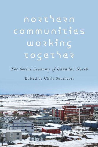 Northern Communities Working Together The Social Economy Of Canadas North Chris Southcott Editor