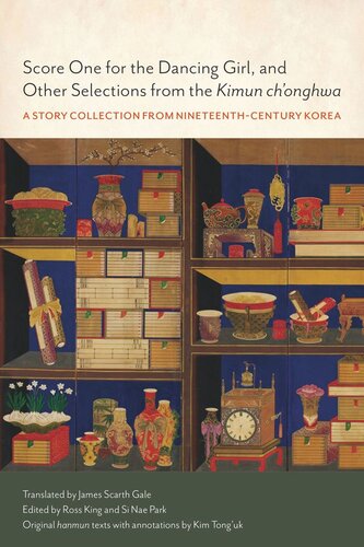 Score One For The Dancing Girl And Other Selections From The Kimun Chonghwa A Story Collection From Nineteenthcentury Korea Ross King Editor Si Nae Park Editor Donguk Kim Editor James Scarth Gale Editor
