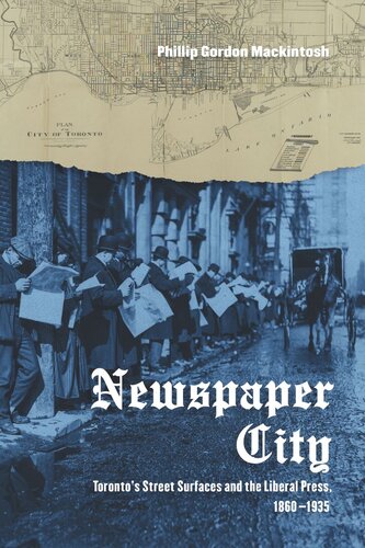 Newspaper City Torontos Street Surfaces And The Liberal Press 18601935 Phillip Gordon Mackintosh