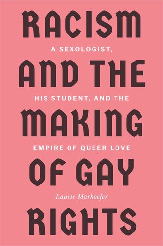Racism And The Making Of Gay Rights A Sexologist His Student And The Empire Of Queer Love Laurie Marhoefer