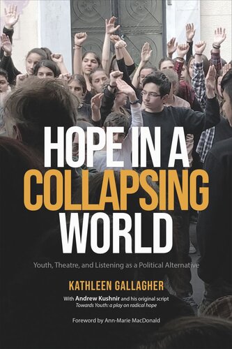 Hope In A Collapsing World Youth Theatre And Listening As A Political Alternative Kathleen Gallagher Andrew Kushnir