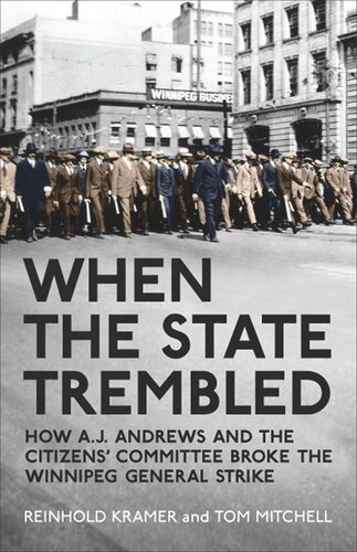 When The State Trembled How Aj Andrews And The Citizens Committee Broke The Winnipeg General Strike Reinhold Kramer Tom Mitchell