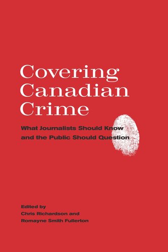 Covering Canadian Crime What Journalists Should Know And The Public Should Question Chris Richardson Editor Romayne Smith Fullerton Editor