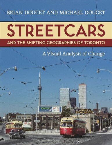 Streetcars And The Shifting Geographies Of Toronto A Visual Analysis Of Change Brian Doucet Michael Doucet