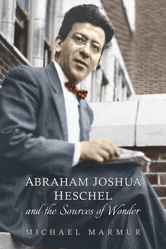 Abraham Joshua Heschel And The Sources Of Wonder Michael Marmur