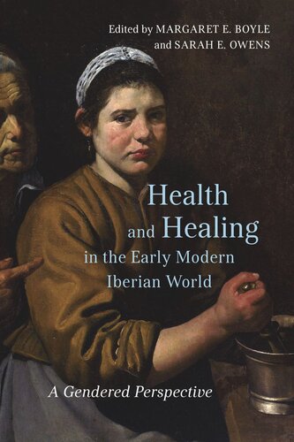 Health And Healing In The Early Modern Iberian World A Gendered Perspective Sarah E Owens Editor Margaret E Boyle Editor