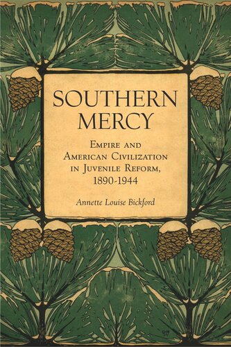 Southern Mercy Empire And American Civilization In Juvenile Reform 18901944 Annette Louise Bickford
