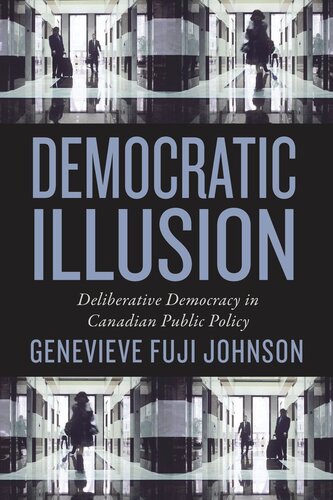 Democratic Illusion Deliberative Democracy In Canadian Public Policy Genevieve Fujijohnson