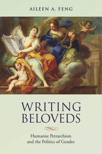 Writing Beloveds Humanist Petrarchism And The Politics Of Gender Aileen Feng