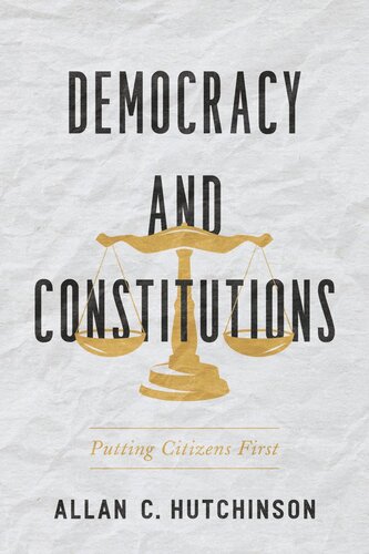 Democracy And Constitutions Putting Citizens First Allan C Hutchinson