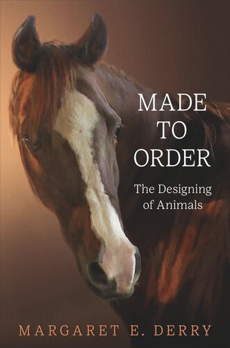 Made To Order The Designing Of Animals Margaret E Derry