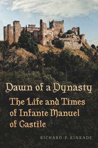 Dawn Of A Dynasty The Life And Times Of Infante Manuel Of Castile Richard Kinkade