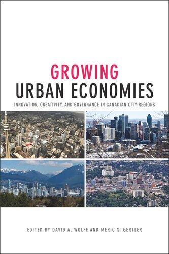 Growing Urban Economies Innovation Creativity And Governance In Canadian Cityregions David A Wolfe Editor Meric S Gertler Editor