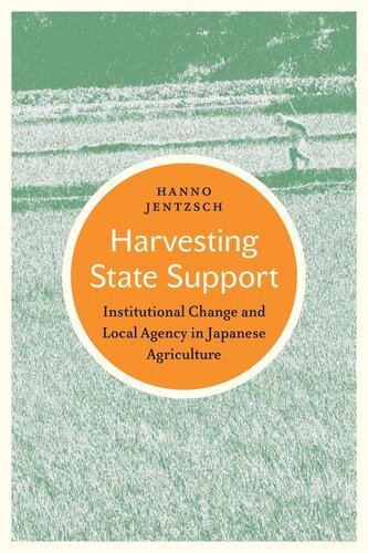 Harvesting State Support Institutional Change And Local Agency In Japanese Agriculture Hanno Jentzsch