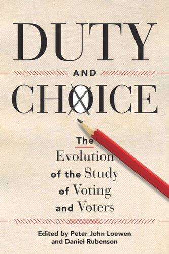 Duty And Choice The Evolution Of The Study Of Voting And Voters Peter John Loewen Editor Daniel Rubenson Editor