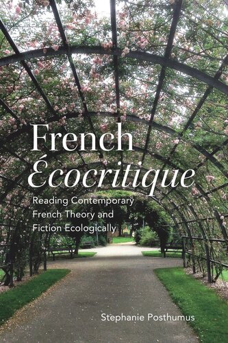 French Ecocritique Reading Contemporary French Theory And Fiction Ecologically Stephanie Posthumus