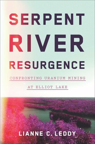 Serpent River Resurgence Confronting Uranium Mining At Elliot Lake Lianne C Leddy