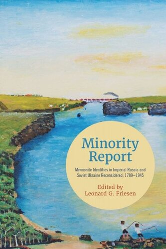 Minority Report Mennonite Identities In Imperial Russia And Soviet Ukraine Reconsidered 17891945 Leonard G Friesen Editor