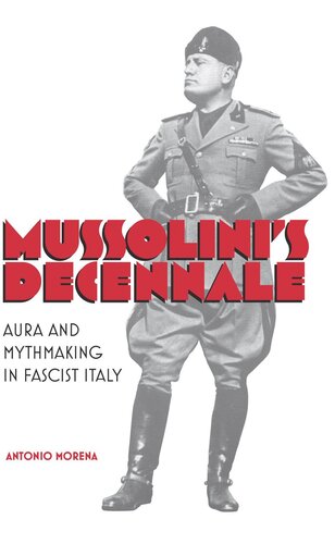 Mussolinis Decennale Aura And Mythmaking In Fascist Italy Antonio Morena