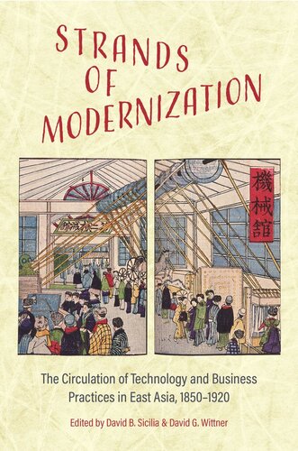 Strands Of Modernization The Circulation Of Technology And Business Practices In East Asia 18501920 David B Sicilia Editor David G Wittner Editor