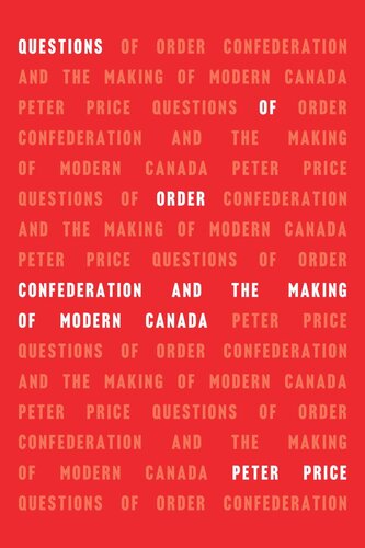 Questions Of Order Confederation And The Making Of Modern Canada Peter Price