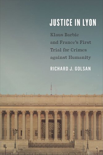 Justice In Lyon Klaus Barbie And Frances First Trial For Crimes Against Humanity Richard J Golsan