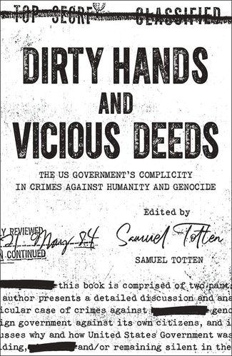 Dirty Hands And Vicious Deeds The Us Governments Complicity In Crimes Against Humanity And Genocide Samuel Totten Editor