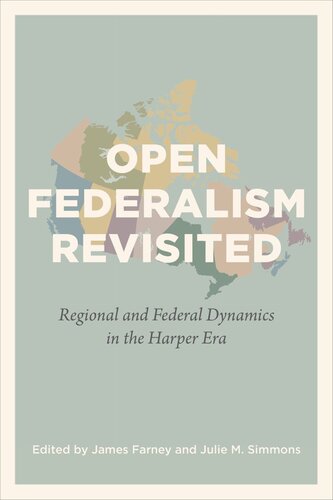 Open Federalism Revisited Regional And Federal Dynamics In The Harper Era James Farney Editor Julie M Simmons Editor