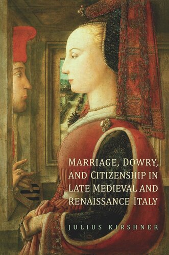 Marriage Dowry And Citizenship In Late Medieval And Renaissance Italy Julius Kirshner