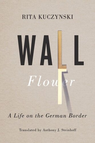 Wall Flower A Life On The German Border Rita Kuczynski Anthony J Steinhoff