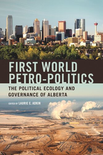 First World Petropolitics The Political Ecology And Governance Of Alberta Laurie Adkin Editor