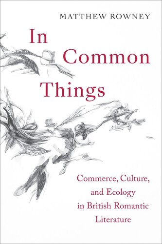 In Common Things Commerce Culture And Ecology In British Romantic Literature Matthew Rowney