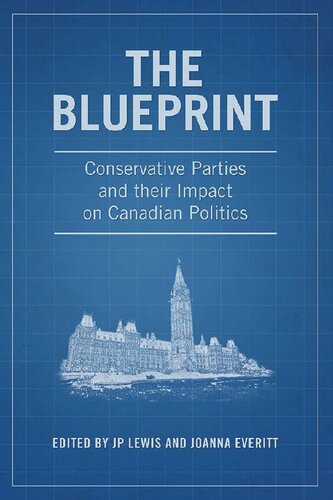 The Blueprint Conservative Parties And Their Impact On Canadian Politics J P Lewis Editor Joanna Everitt Editor